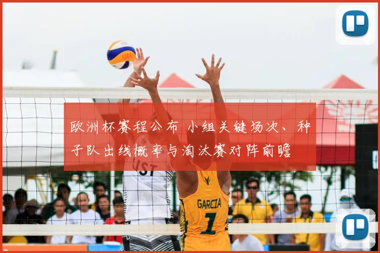 欧洲杯赛程公布 小组关键场次、种子队出线概率与淘汰赛对阵前瞻