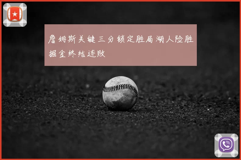 詹姆斯关键三分锁定胜局湖人险胜掘金终结连败